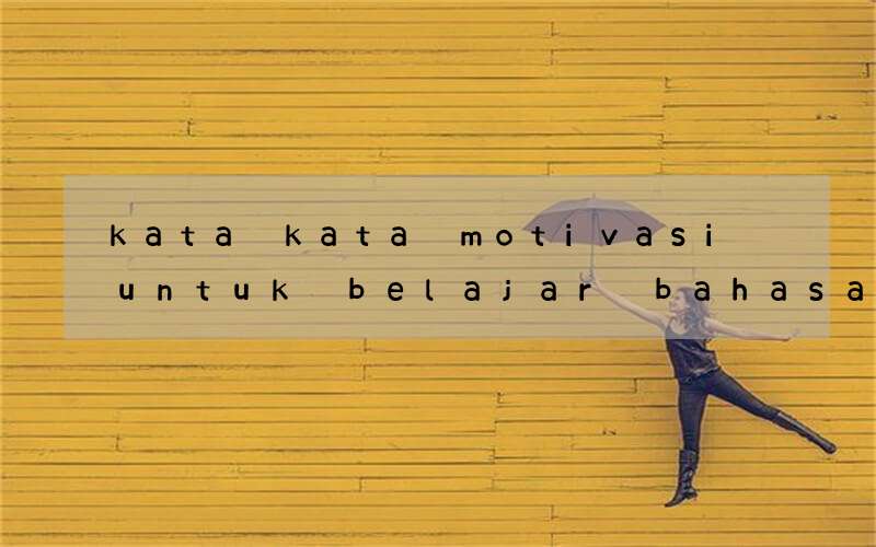 kata kata motivasi untuk belajar bahasa inggris dan artinya